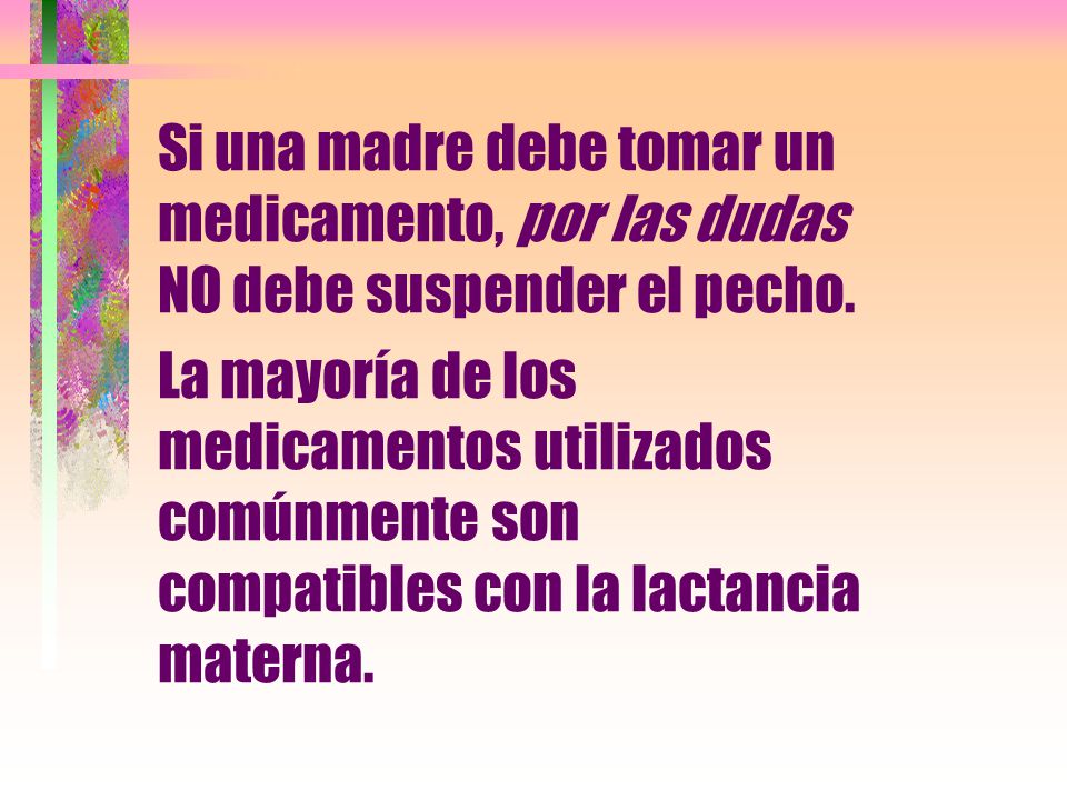 Si una madre debe tomar un medicamento, por las dudas NO debe suspender el pecho.