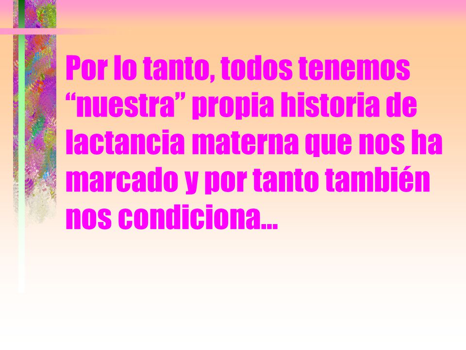 Por lo tanto, todos tenemos nuestra propia historia de lactancia materna que nos ha marcado y por tanto también nos condiciona…