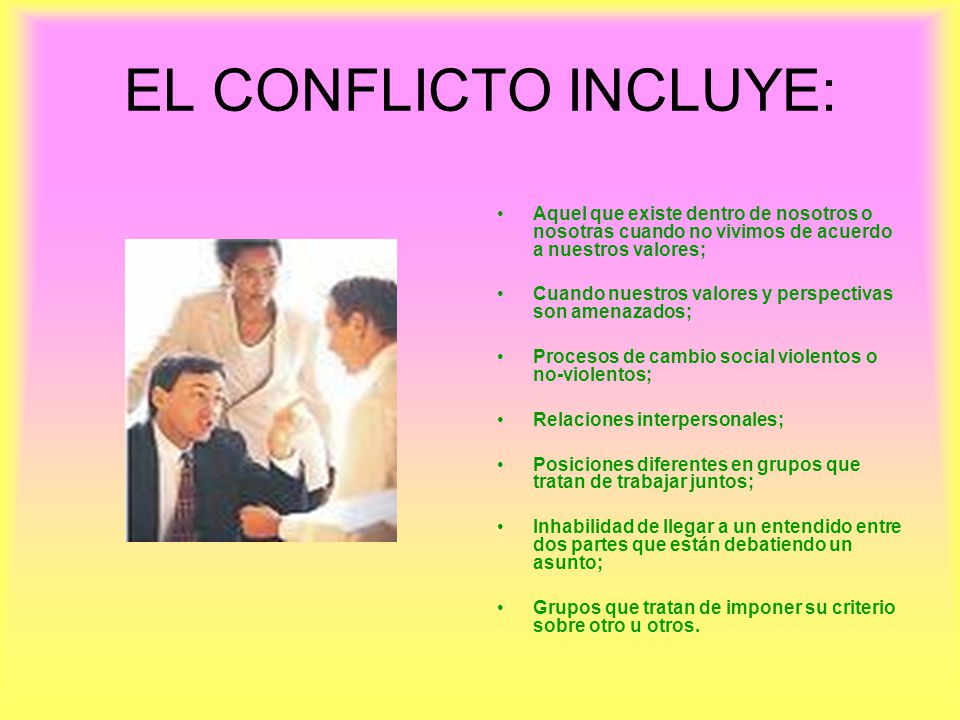 EL CONFLICTO INCLUYE: Aquel que existe dentro de nosotros o nosotras cuando no vivimos de acuerdo a nuestros valores;