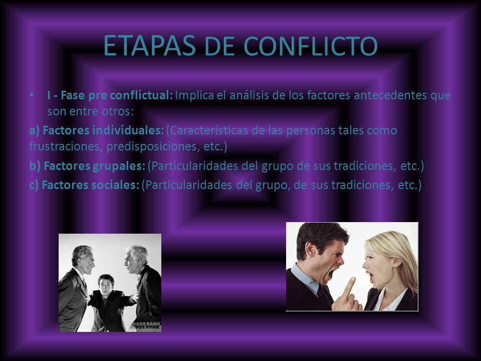 ETAPAS DE CONFLICTO I - Fase pre conflictual: Implica el análisis de los factores antecedentes que son entre otros: