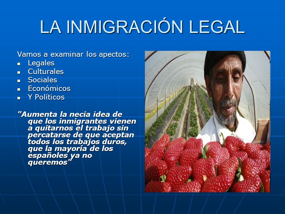 LA INMIGRACIÓN LEGAL Vamos a examinar los apectos: Legales Culturales