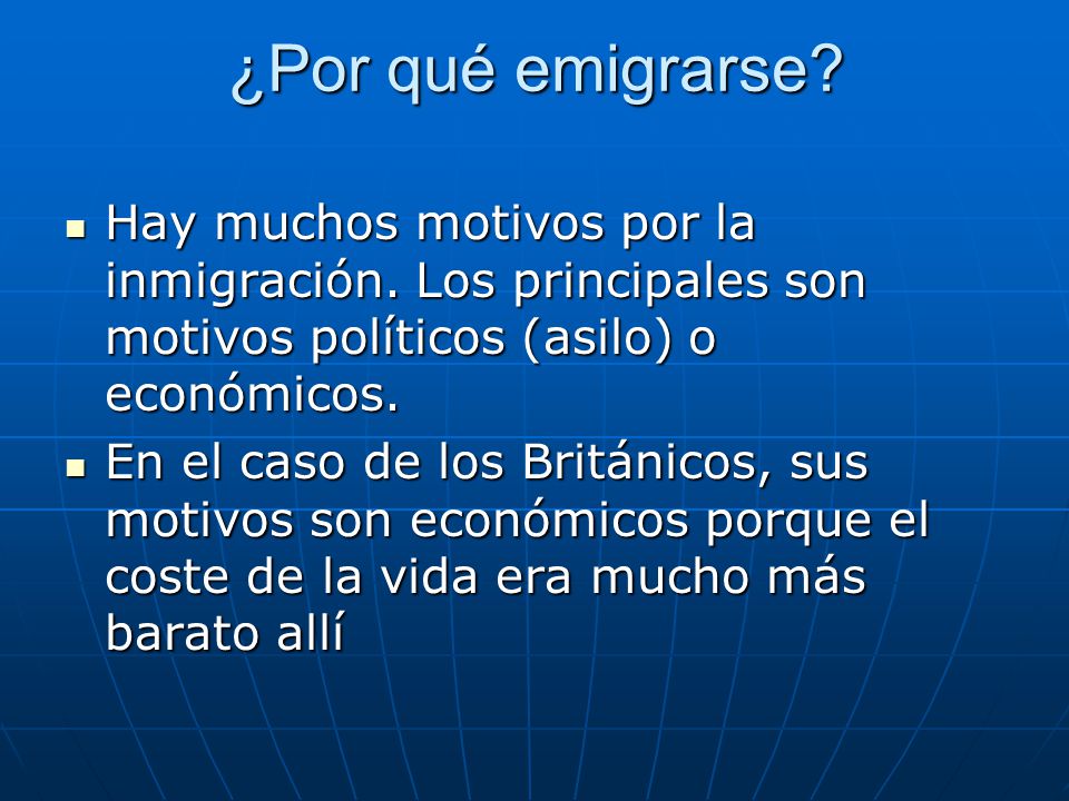 ¿Por qué emigrarse Hay muchos motivos por la inmigración. Los principales son motivos políticos (asilo) o económicos.
