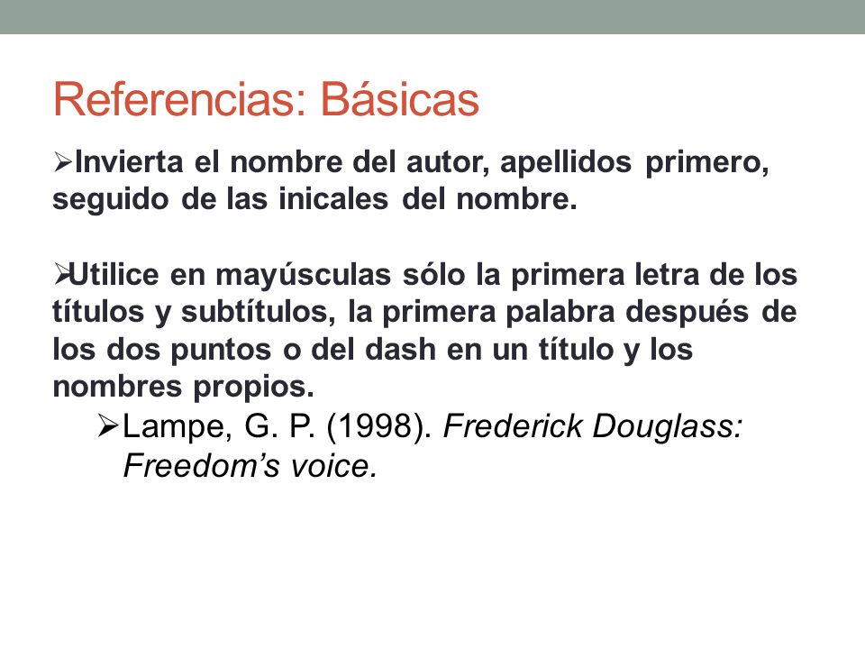 Referencias: Básicas Invierta el nombre del autor, apellidos primero, seguido de las inicales del nombre.