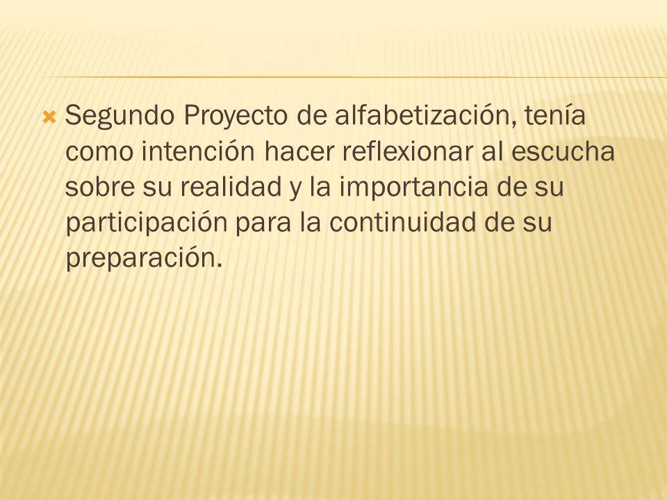 Segundo Proyecto de alfabetización, tenía como intención hacer reflexionar al escucha sobre su realidad y la importancia de su participación para la continuidad de su preparación.