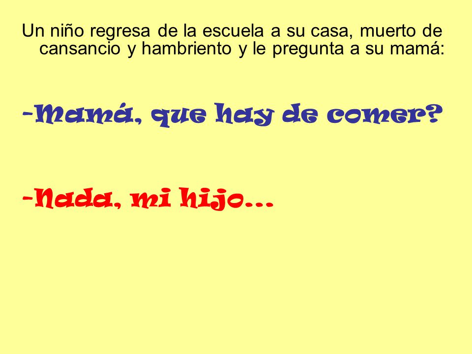 -Mamá, que hay de comer -Nada, mi hijo...