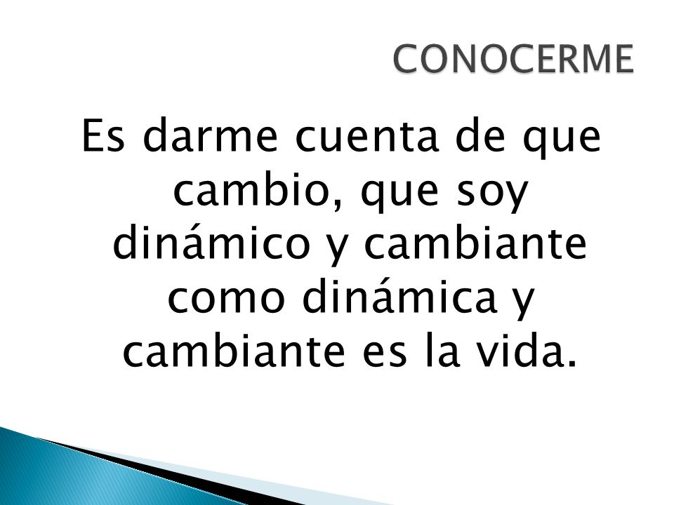 CONOCERME Es darme cuenta de que cambio, que soy dinámico y cambiante como dinámica y cambiante es la vida.