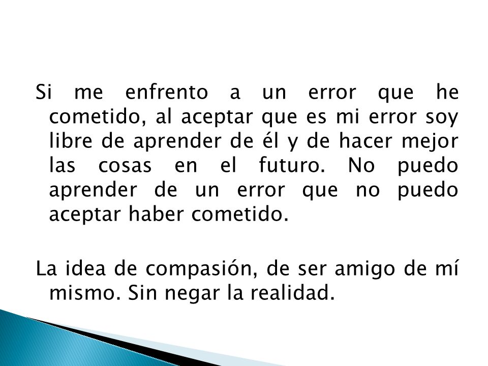 Si me enfrento a un error que he cometido, al aceptar que es mi error soy libre de aprender de él y de hacer mejor las cosas en el futuro.