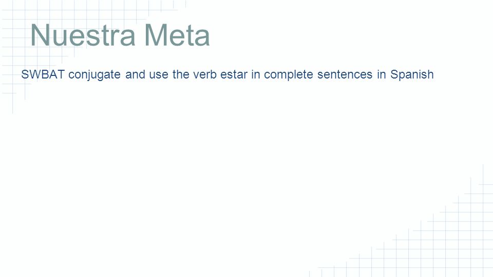 Nuestra Meta SWBAT conjugate and use the verb estar in complete sentences in Spanish