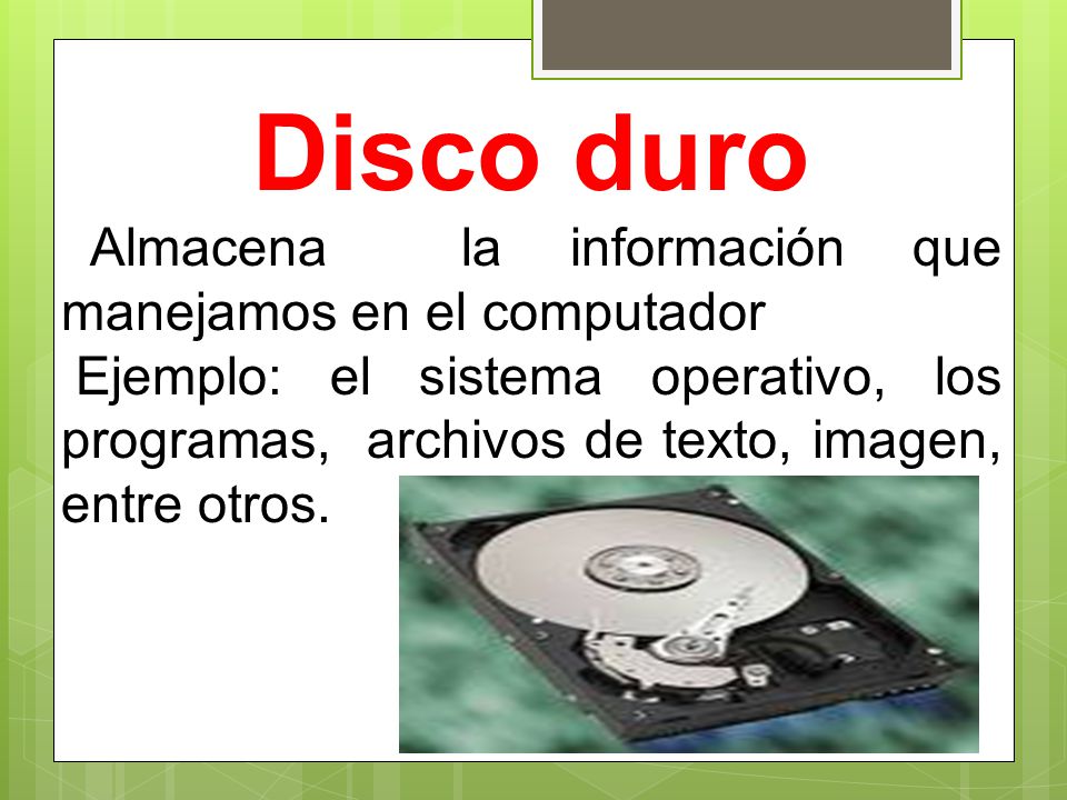 Disco duro Almacena la información que manejamos en el computador
