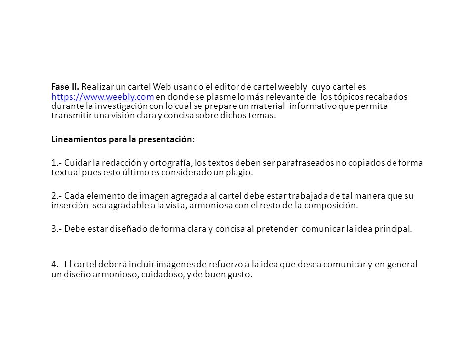 Fase II. Realizar un cartel Web usando el editor de cartel weebly cuyo cartel es   en donde se plasme lo más relevante de los tópicos recabados durante la investigación con lo cual se prepare un material informativo que permita transmitir una visión clara y concisa sobre dichos temas.
