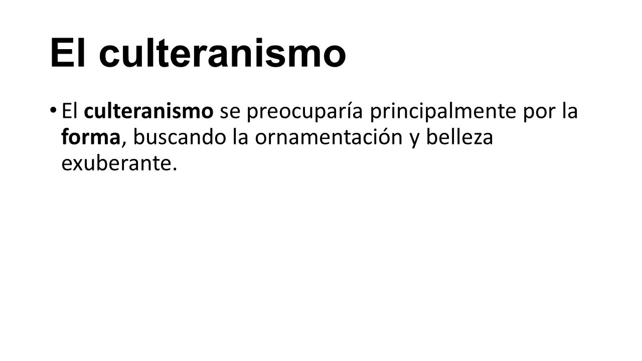 El culteranismo El culteranismo se preocuparía principalmente por la forma, buscando la ornamentación y belleza exuberante.