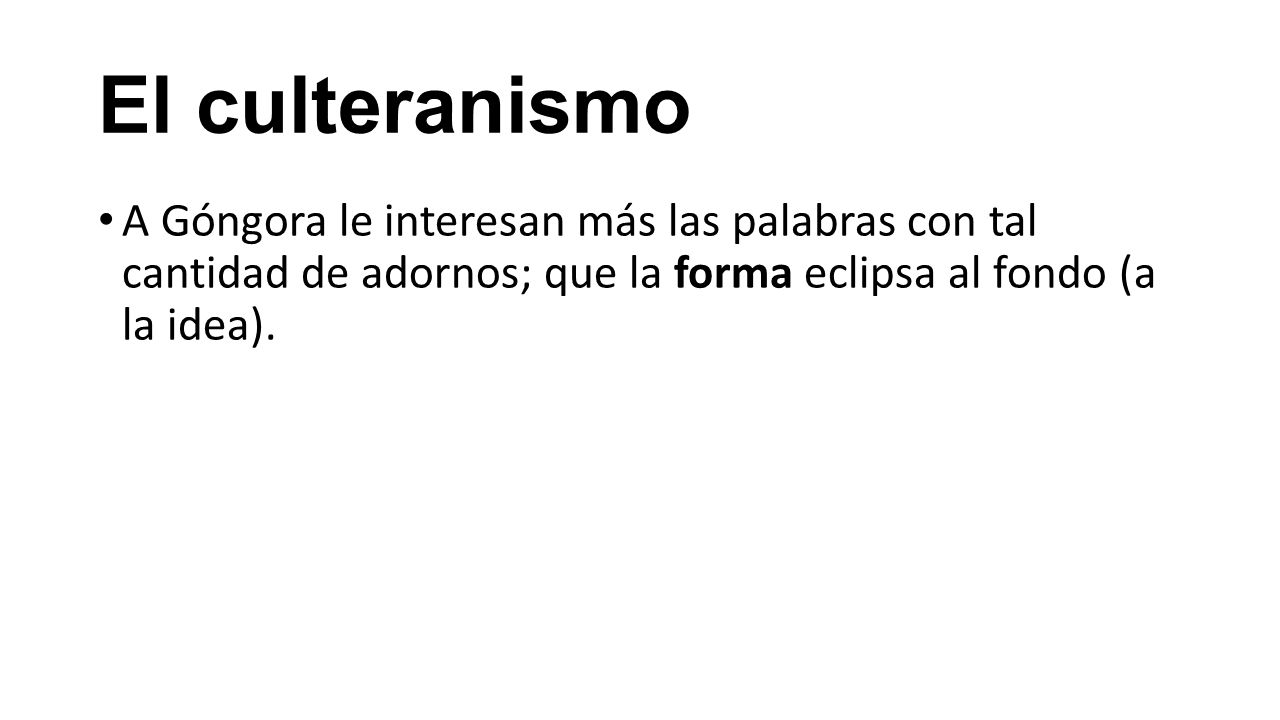 El culteranismo A Góngora le interesan más las palabras con tal cantidad de adornos; que la forma eclipsa al fondo (a la idea).