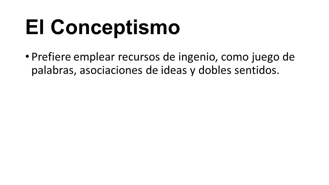 El Conceptismo Prefiere emplear recursos de ingenio, como juego de palabras, asociaciones de ideas y dobles sentidos.
