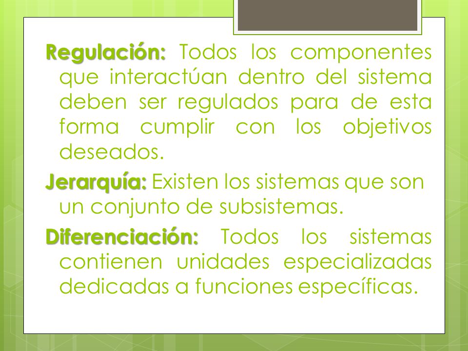 Regulación: Todos los componentes que interactúan dentro del sistema deben ser regulados para de esta forma cumplir con los objetivos deseados.