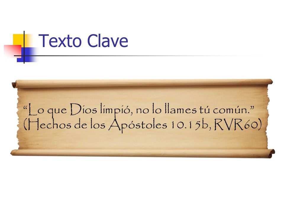 Texto Clave Lo que Dios limpió, no lo llames tú común. (Hechos de los Apóstoles 10.15b, RVR60)