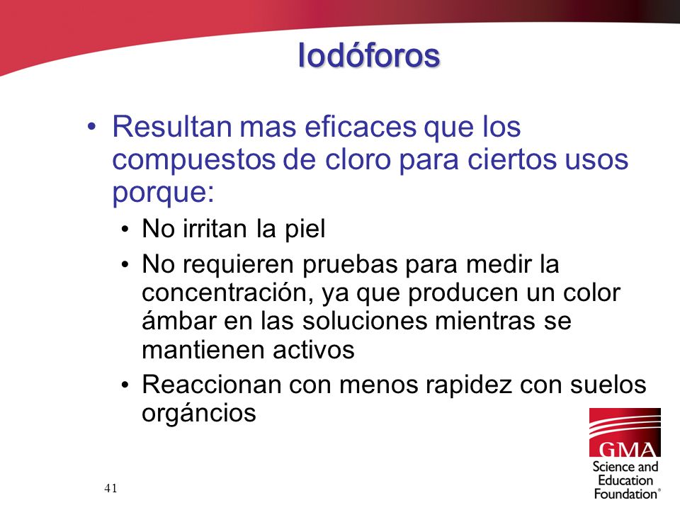 Iodóforos Resultan mas eficaces que los compuestos de cloro para ciertos usos porque: No irritan la piel.