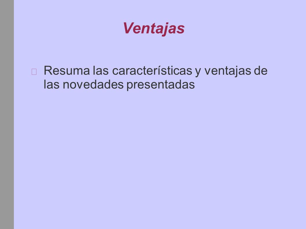 Ventajas Resuma las características y ventajas de las novedades presentadas