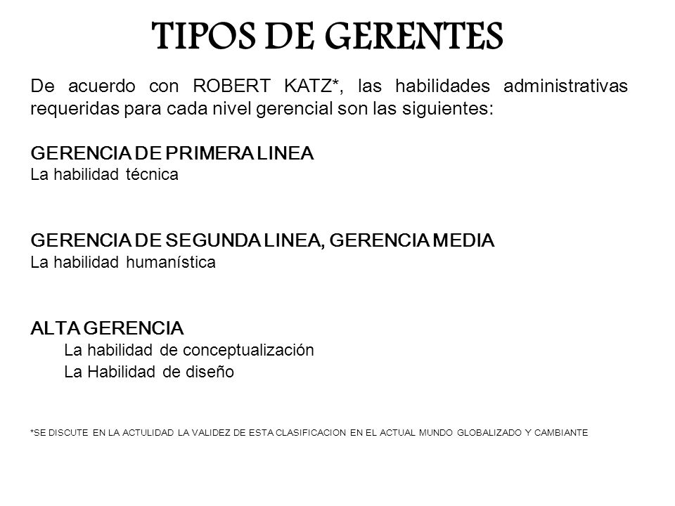 TIPOS DE GERENTES De acuerdo con ROBERT KATZ*, las habilidades administrativas requeridas para cada nivel gerencial son las siguientes: