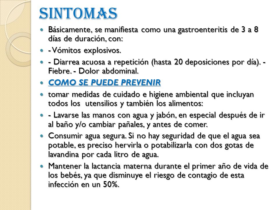 SINTOMAS Básicamente, se manifiesta como una gastroenteritis de 3 a 8 días de duración, con: - Vómitos explosivos.