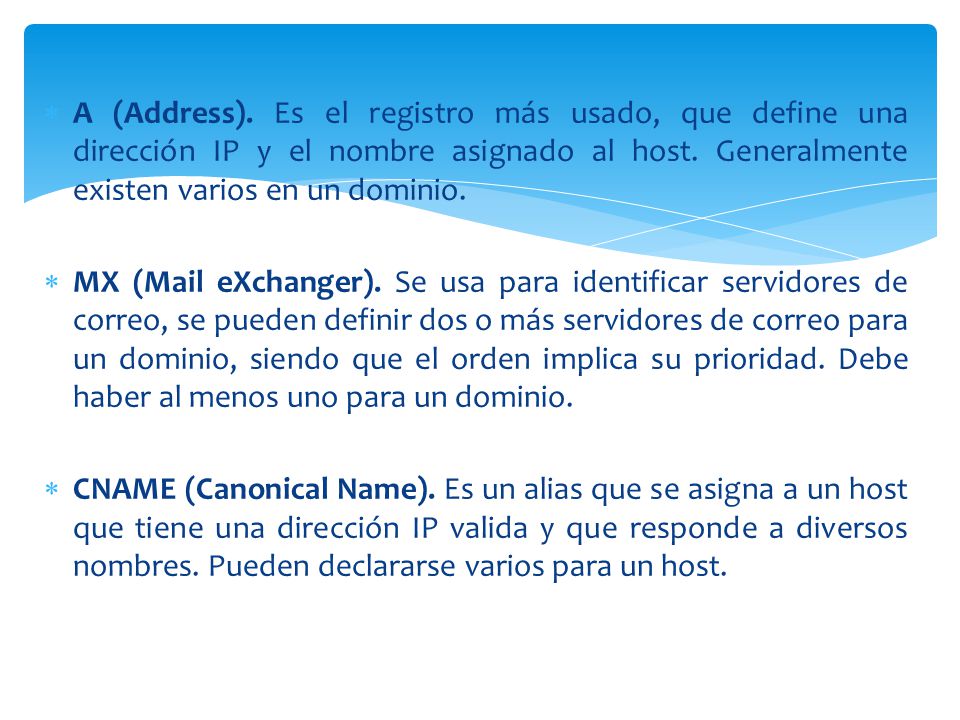 A (Address). Es el registro más usado, que define una dirección IP y el nombre asignado al host. Generalmente existen varios en un dominio.