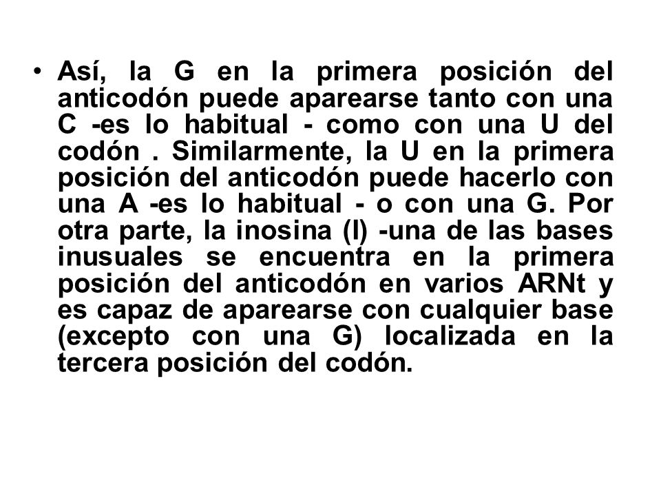 Así, la G en la primera posición del anticodón puede aparearse tanto con una C -es lo habitual - como con una U del codón .