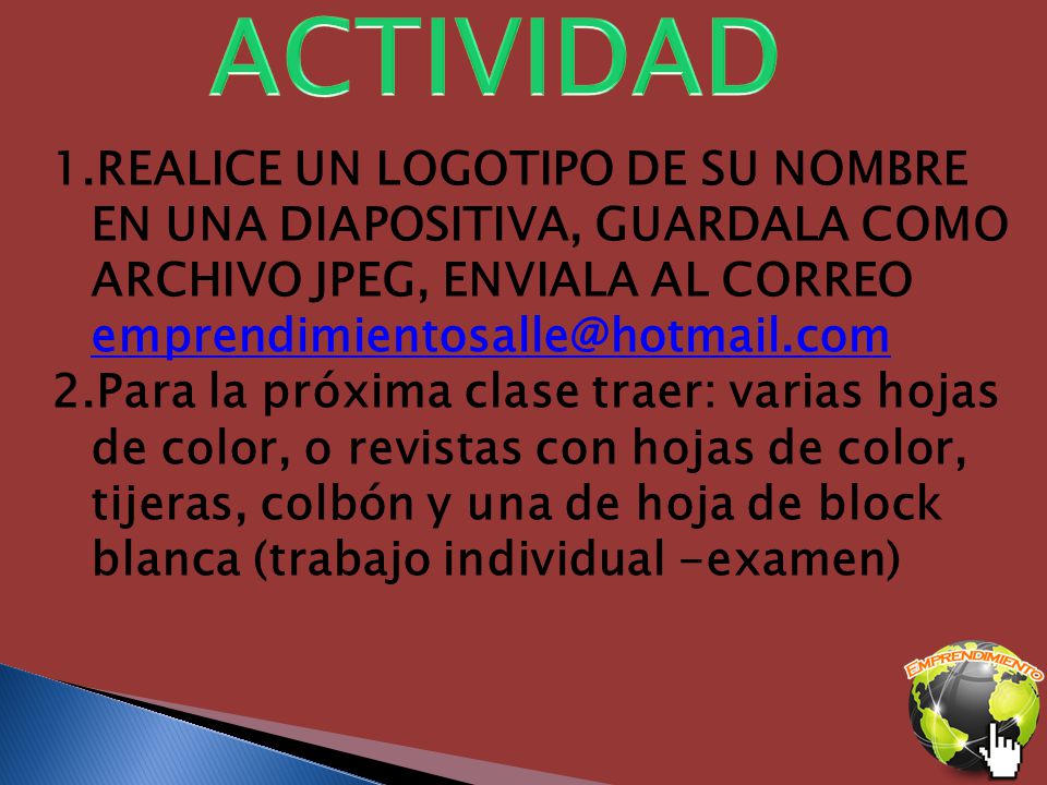 ACTIVIDAD REALICE UN LOGOTIPO DE SU NOMBRE EN UNA DIAPOSITIVA, GUARDALA COMO ARCHIVO JPEG, ENVIALA AL CORREO