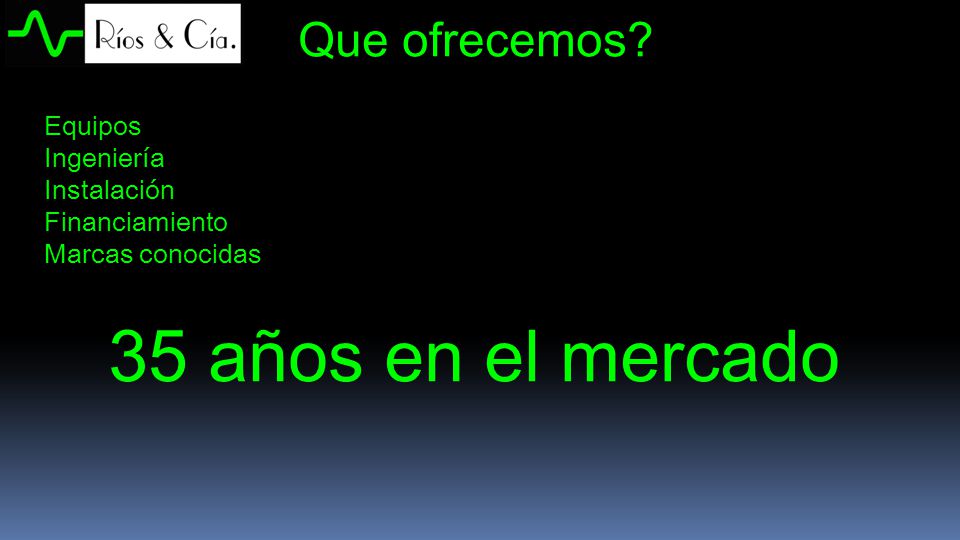 35 años en el mercado Que ofrecemos Equipos Ingeniería Instalación
