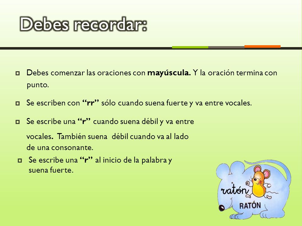 Debes recordar: Debes comenzar las oraciones con mayúscula. Y la oración termina con. punto.