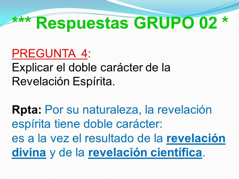 *** Respuestas GRUPO 02 * PREGUNTA 4: Explicar el doble carácter de la Revelación Espírita.