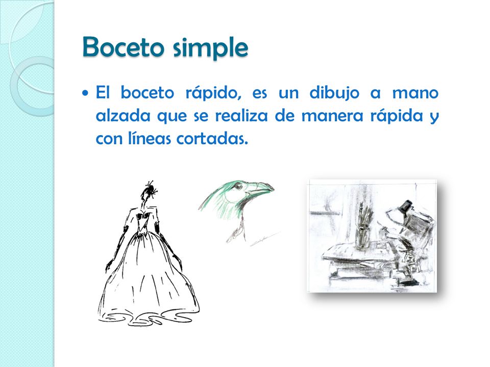 Boceto simple El boceto rápido, es un dibujo a mano alzada que se realiza de manera rápida y con líneas cortadas.
