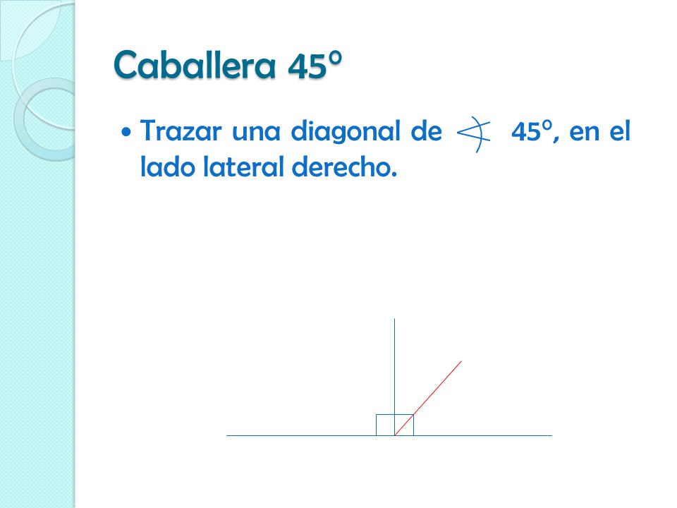 Caballera 45° Trazar una diagonal de 45°, en el lado lateral derecho.