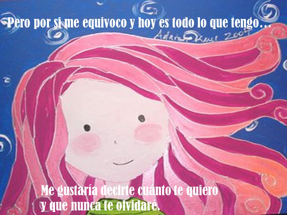 Pero por si me equivoco y hoy es todo lo que tengo…