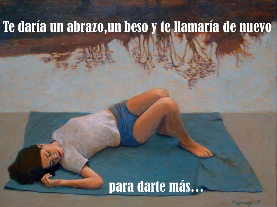 Te daría un abrazo,un beso y te llamaría de nuevo