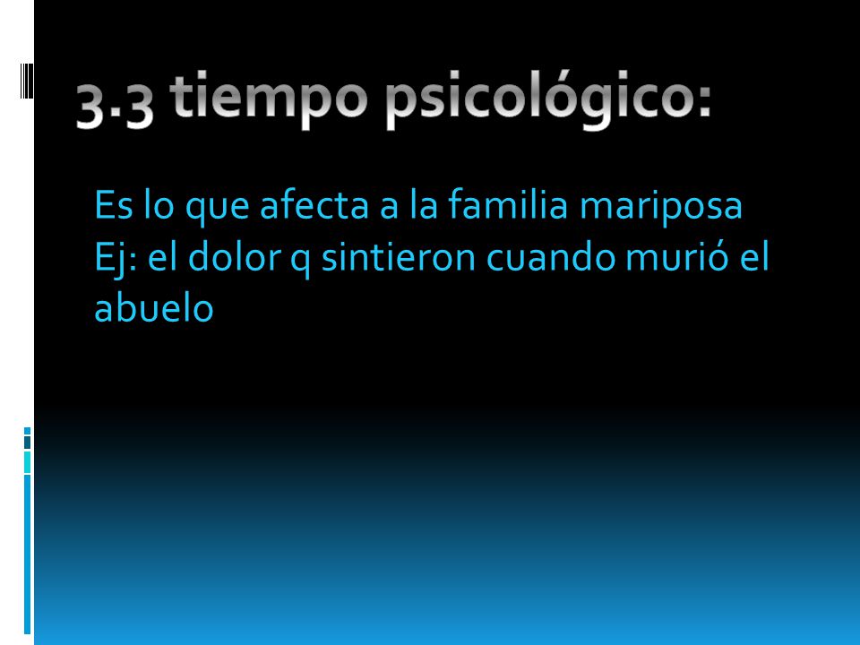 3.3 tiempo psicológico: Es lo que afecta a la familia mariposa
