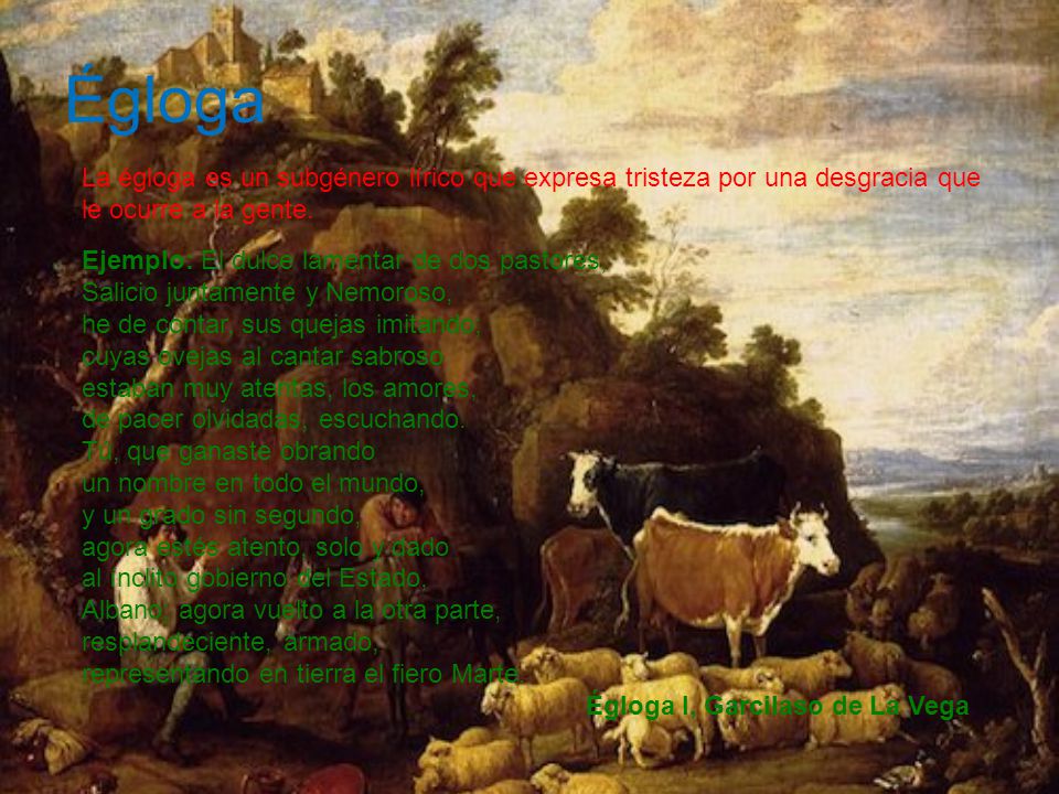 Égloga La égloga es un subgénero lírico que expresa tristeza por una desgracia que le ocurre a la gente.