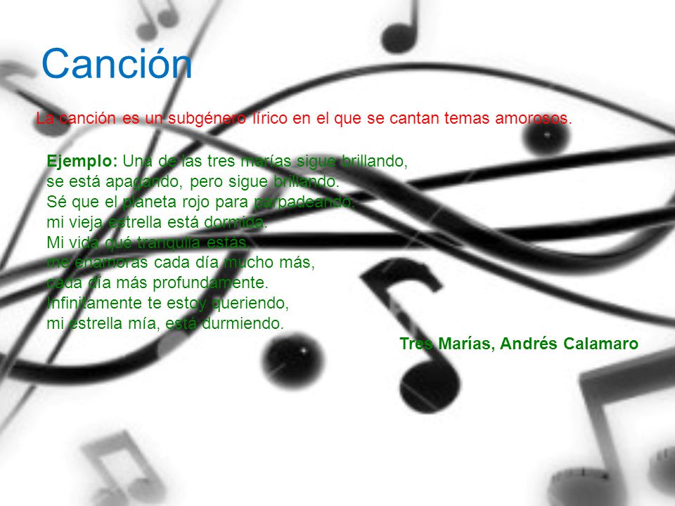 Canción La canción es un subgénero lírico en el que se cantan temas amorosos. Ejemplo: Una de las tres marías sigue brillando,