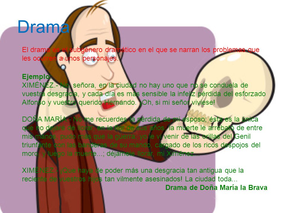 Drama El drama es el subgénero dramático en el que se narran los problemas que les ocurren a unos personajes.