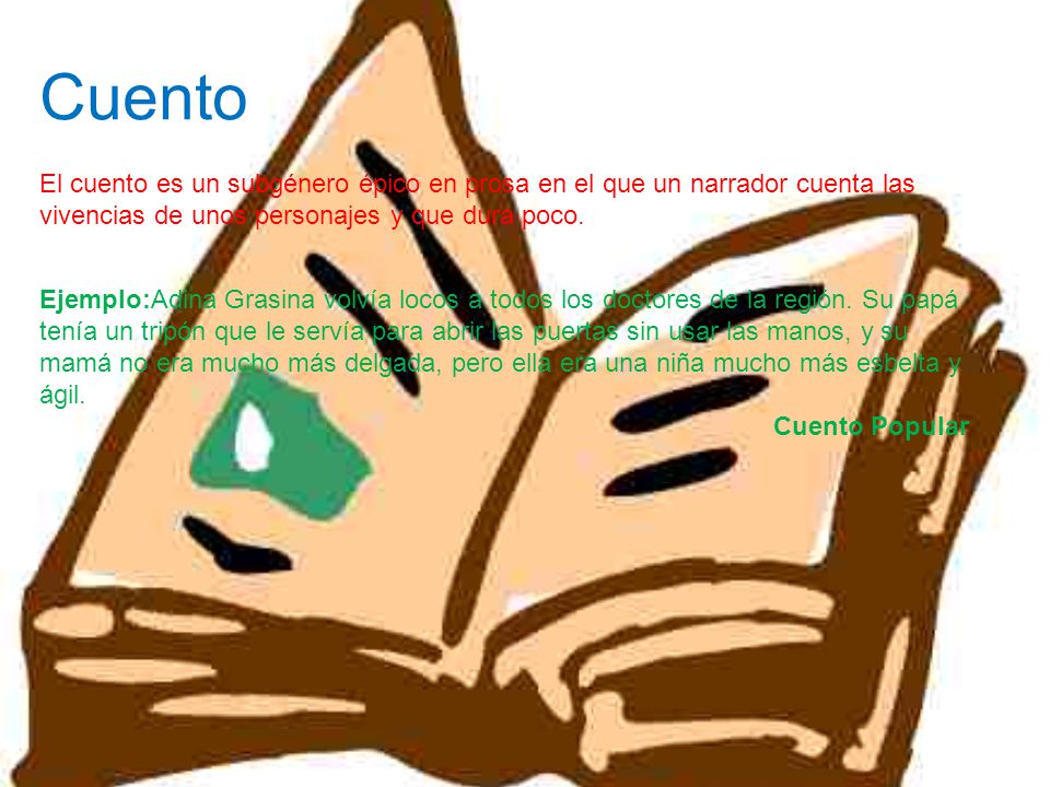 Cuento El cuento es un subgénero épico en prosa en el que un narrador cuenta las vivencias de unos personajes y que dura poco.