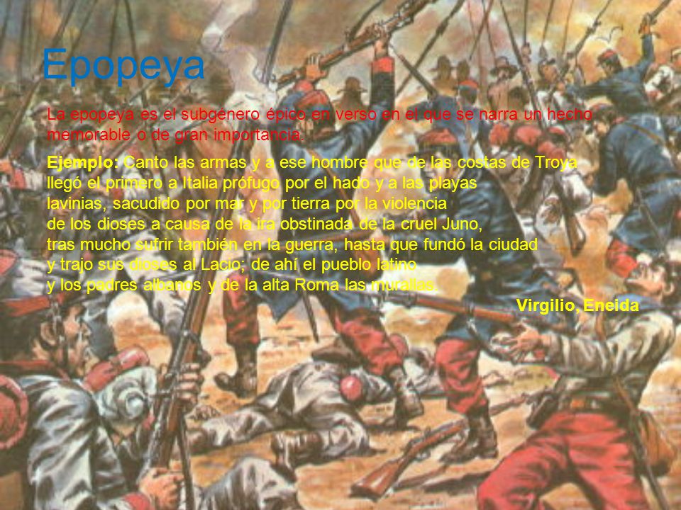 Epopeya La epopeya es el subgénero épico en verso en el que se narra un hecho memorable o de gran importancia.