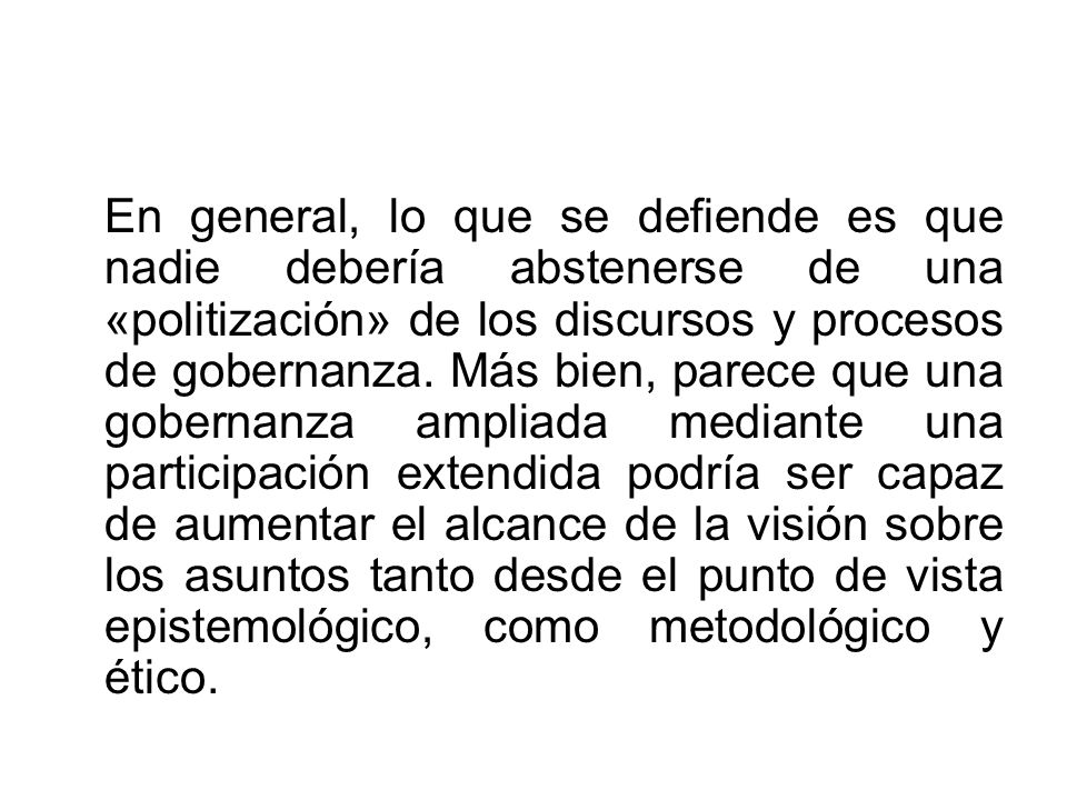 En general, lo que se defiende es que nadie debería abstenerse de una «politización» de los discursos y procesos de gobernanza.
