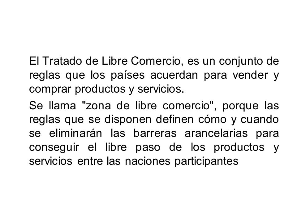 El Tratado de Libre Comercio, es un conjunto de reglas que los países acuerdan para vender y comprar productos y servicios.