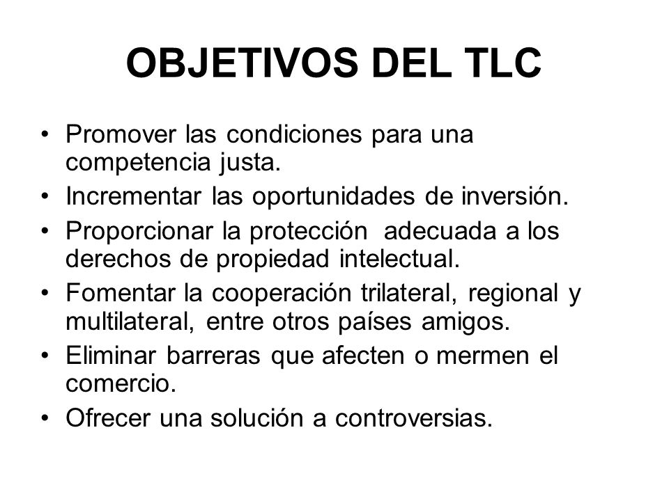 OBJETIVOS DEL TLC Promover las condiciones para una competencia justa.