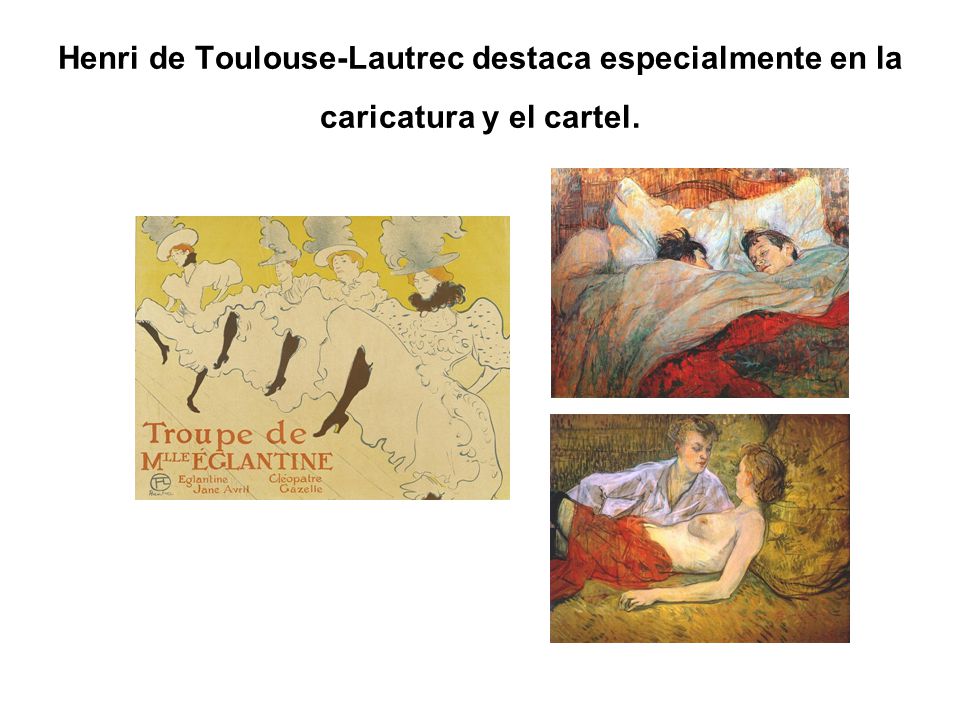 Henri de Toulouse-Lautrec destaca especialmente en la caricatura y el cartel.