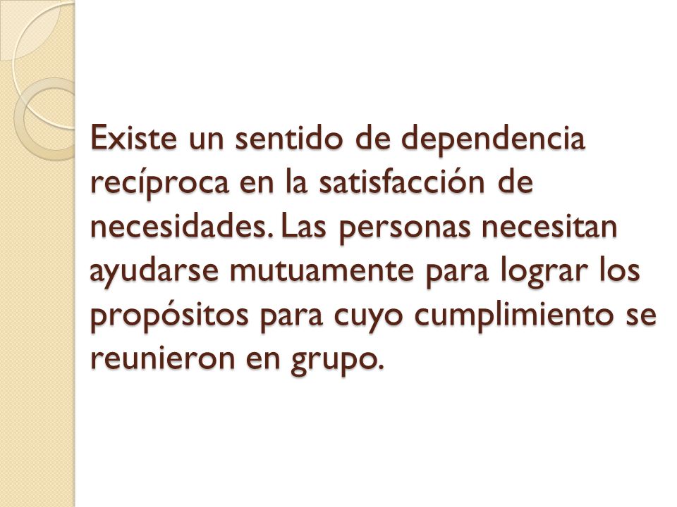 Existe un sentido de dependencia recíproca en la satisfacción de necesidades.