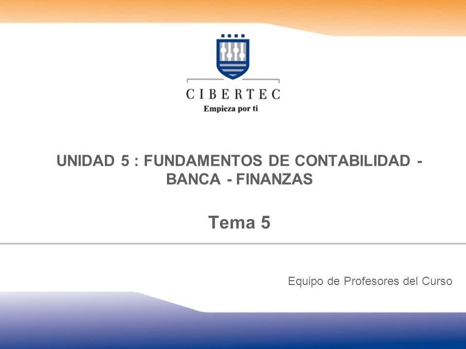 UNIDAD 5 : FUNDAMENTOS DE CONTABILIDAD - BANCA - FINANZAS Tema 5