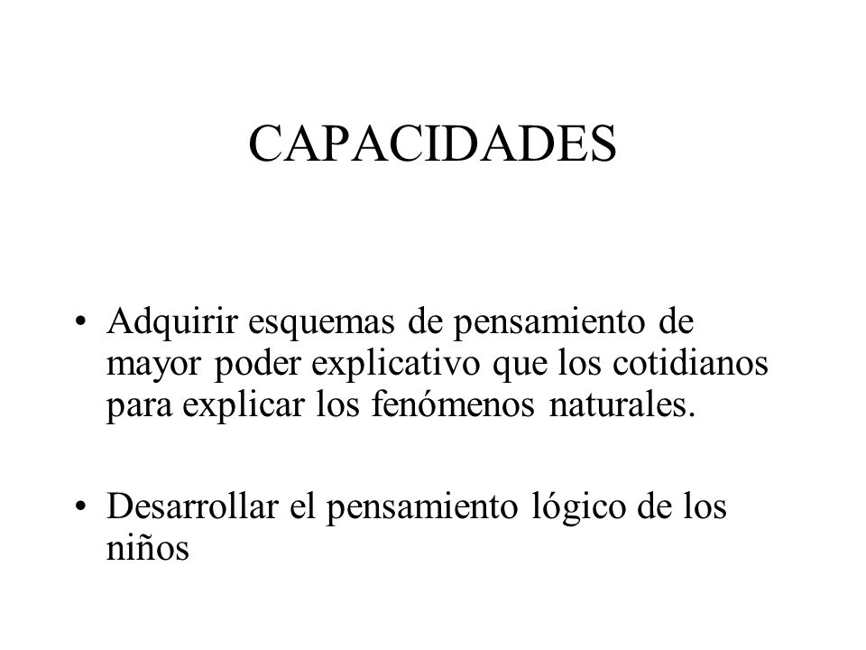 CAPACIDADES Adquirir esquemas de pensamiento de mayor poder explicativo que los cotidianos para explicar los fenómenos naturales.