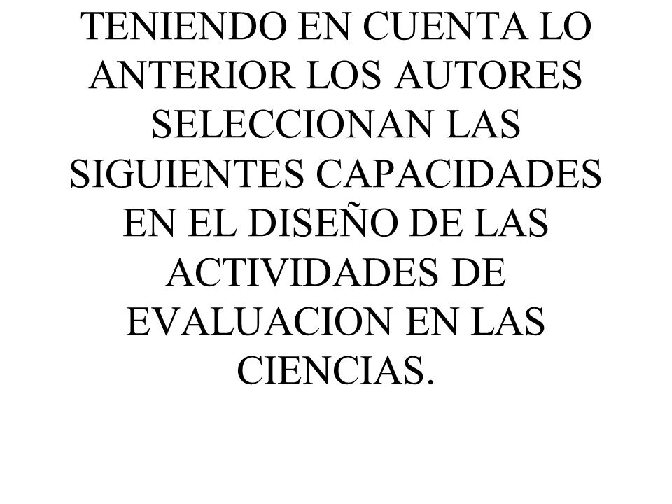 TENIENDO EN CUENTA LO ANTERIOR LOS AUTORES SELECCIONAN LAS SIGUIENTES CAPACIDADES EN EL DISEÑO DE LAS ACTIVIDADES DE EVALUACION EN LAS CIENCIAS.