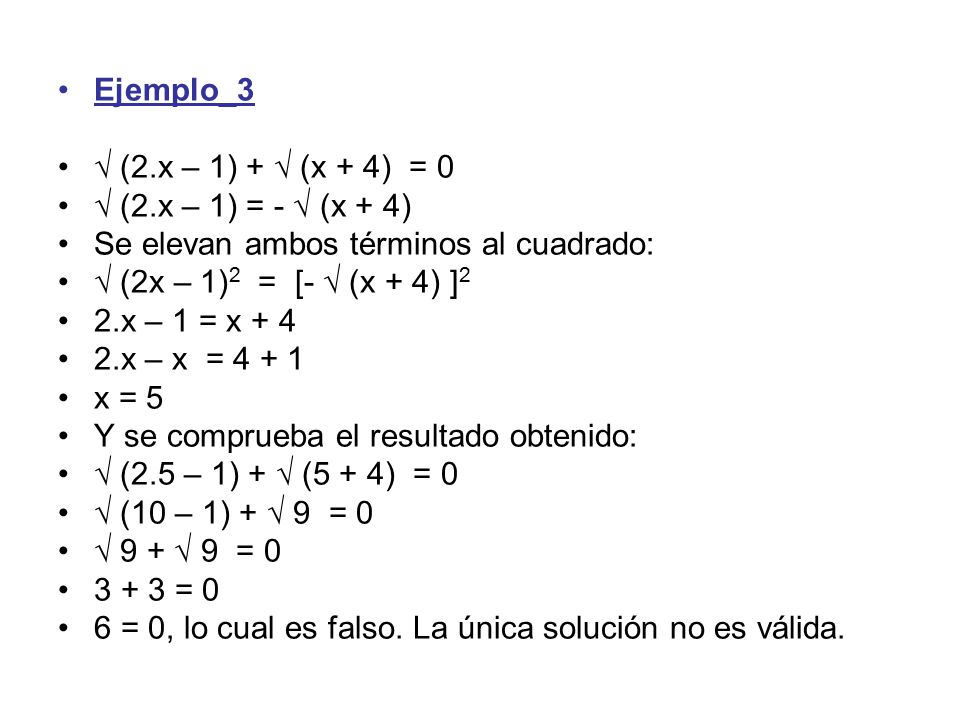 Ejemplo_3 √ (2.x – 1) + √ (x + 4) = 0. √ (2.x – 1) = - √ (x + 4) Se elevan ambos términos al cuadrado:
