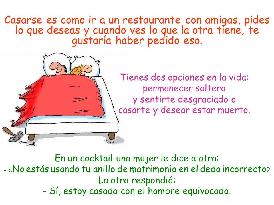 Casarse es como ir a un restaurante con amigas, pides lo que deseas y cuando ves lo que la otra tiene, te gustaría haber pedido eso.
