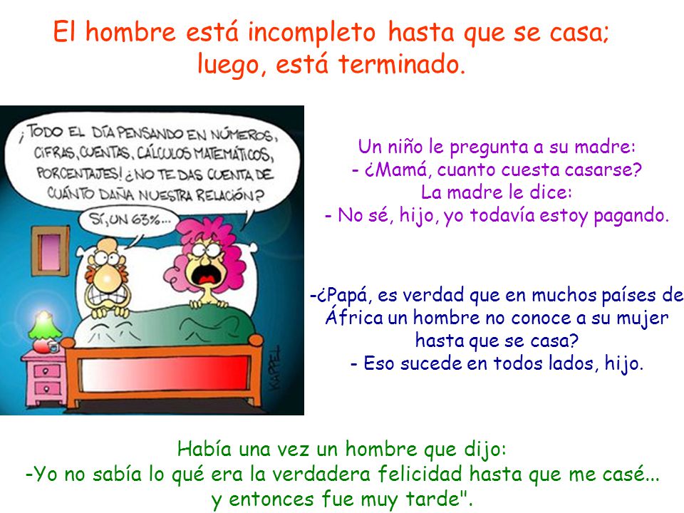 El hombre está incompleto hasta que se casa; luego, está terminado.